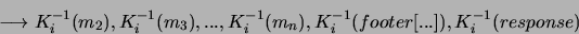 \begin{displaymath}
\longrightarrow K_i^{-1}(m_2),K_i^{-1}(m_3),...,
K_i^{-1}(m_n),K_i^{-1}(footer[...]),K_i^{-1}(response)
\end{displaymath}