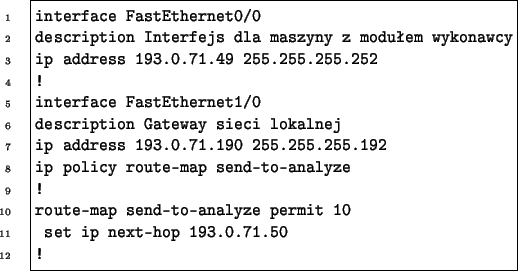 \begin{Code}
interface FastEthernet0/0
description Interfejs dla maszyny z modu...
...
!
route-map send-to-analyze permit 10
set ip next-hop 193.0.71.50
!
\end{Code}