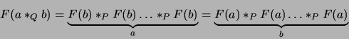 \begin{displaymath}F(a *_Q b) = \underbrace{F(b) *_P F(b) \ldots *_P F(b)}_{a} = \underbrace{F(a) *_P F(a) \ldots *_P F(a)}_{b} \end{displaymath}