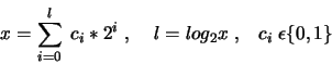\begin{displaymath}x = \sum_{i = 0}^l \;c_i * 2^i \;,\;\;\;\; l = log_2 x \;,\;\;\; c_i \; \epsilon \{0,1\} \end{displaymath}